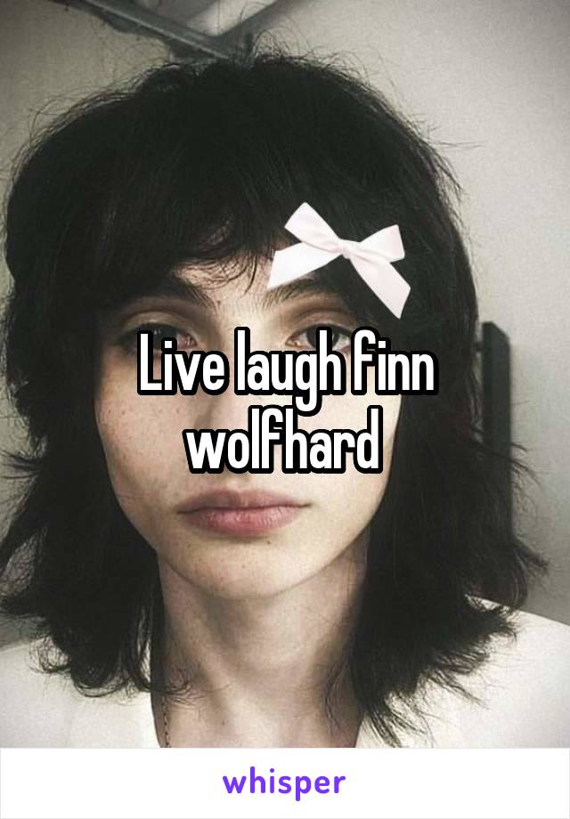 Live laugh finn wolfhard 