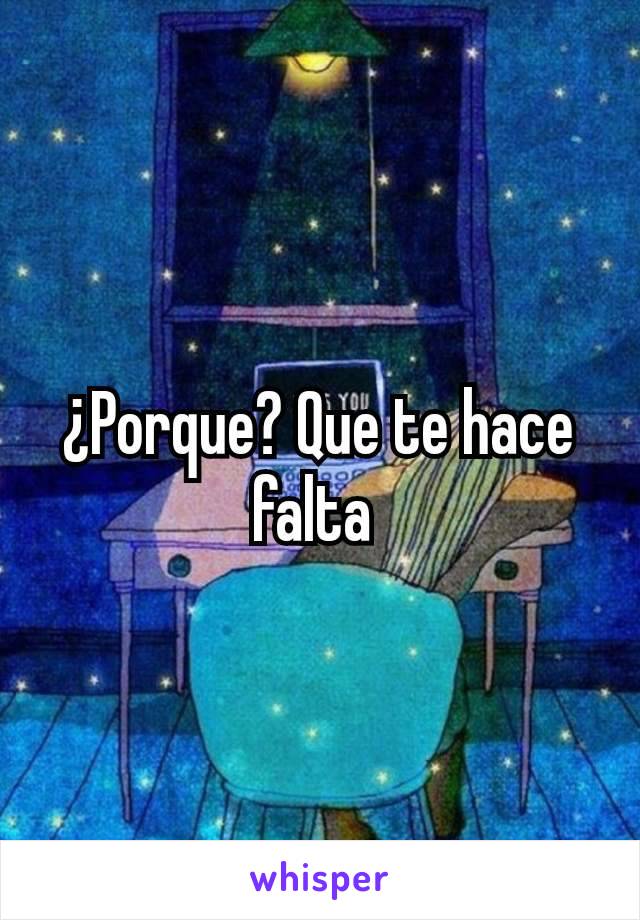 ¿Porque? Que te hace falta 