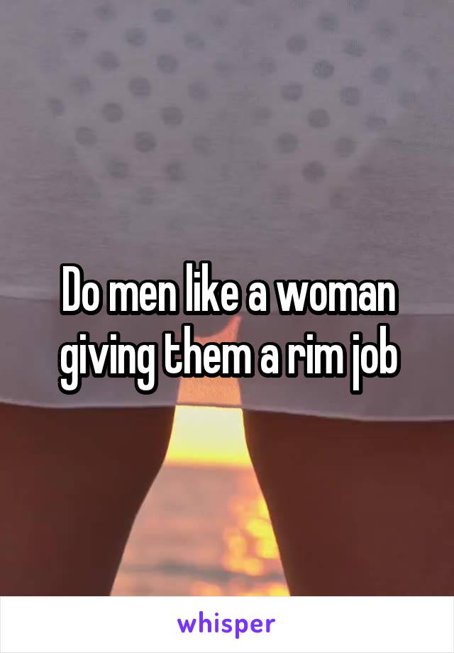 Do men like a woman giving them a rim job