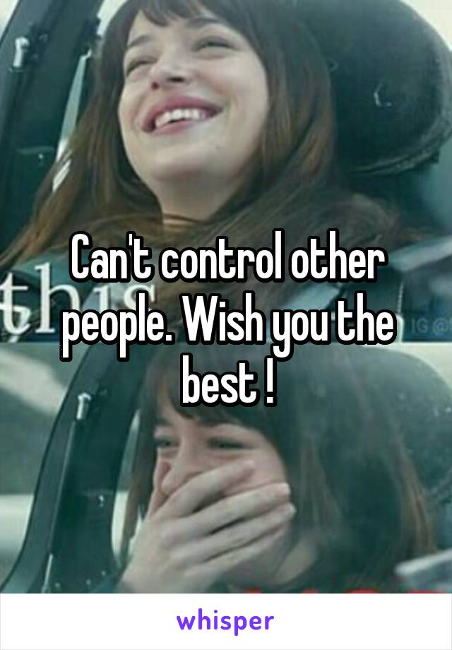 Can't control other people. Wish you the best !