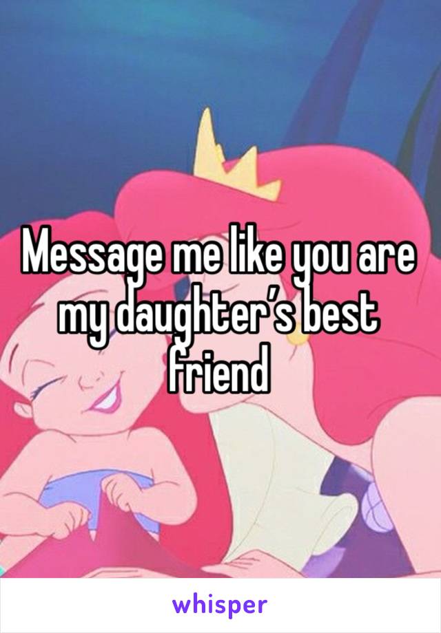 Message me like you are my daughter’s best friend 