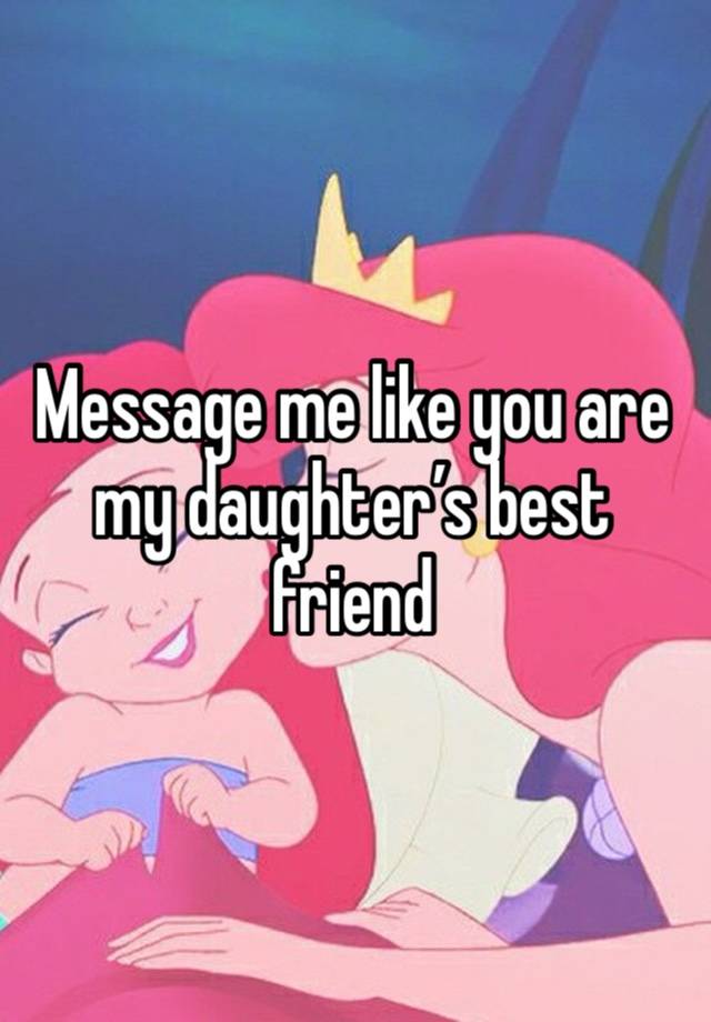 Message me like you are my daughter’s best friend 