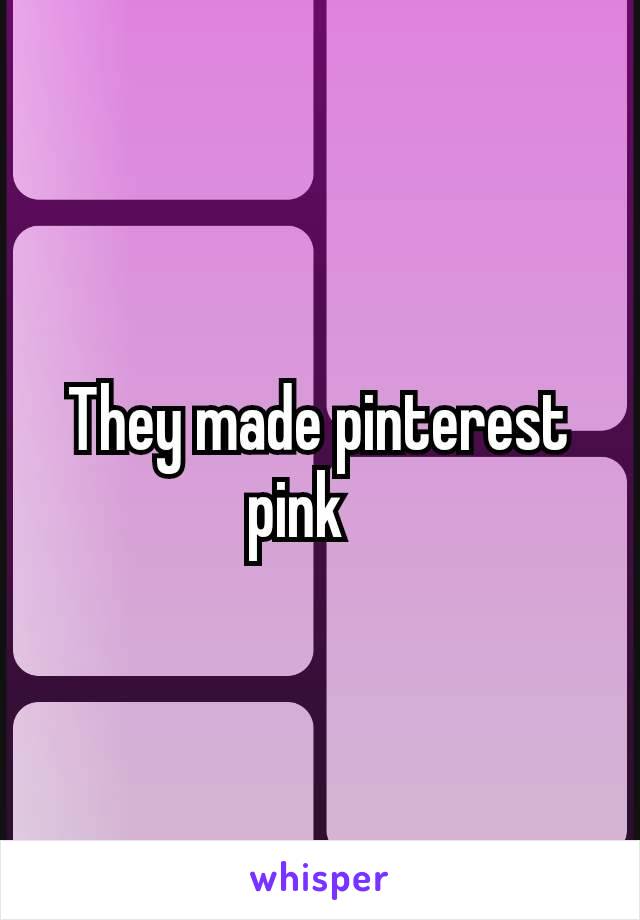 They made pinterest pink 🩷