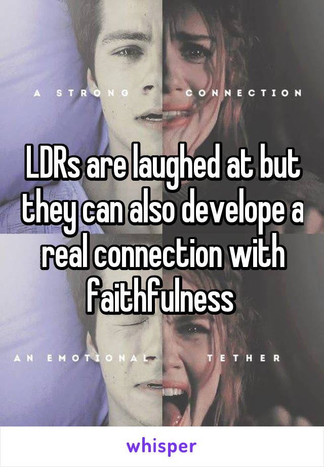 LDRs are laughed at but they can also develope a real connection with faithfulness 