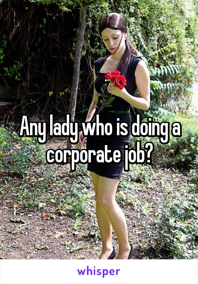 Any lady who is doing a corporate job?