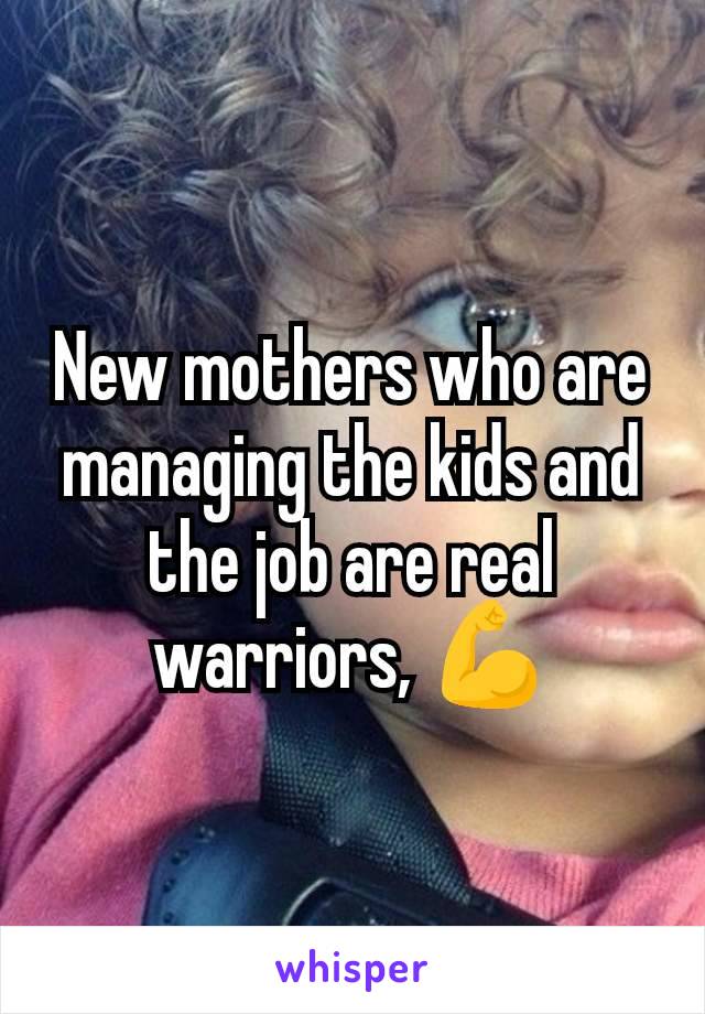 New mothers who are managing the kids and the job are real warriors, 💪