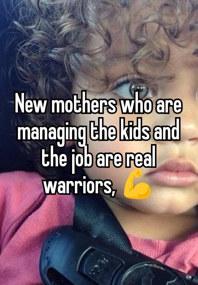 New mothers who are managing the kids and the job are real warriors, 💪