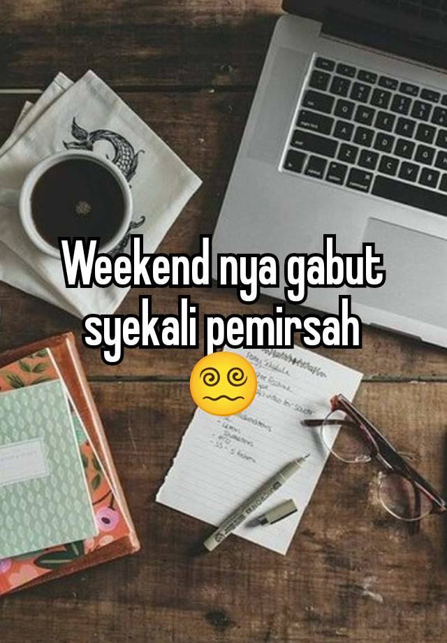 Weekend nya gabut syekali pemirsah
😵‍💫