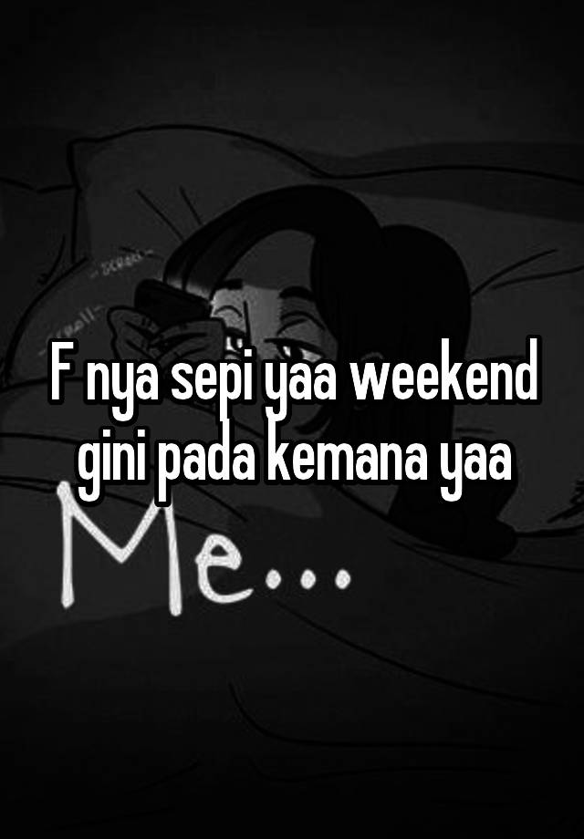 F nya sepi yaa weekend gini pada kemana yaa