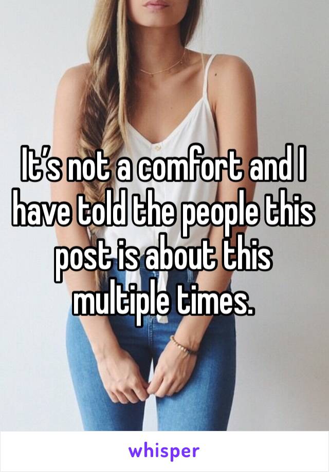 It’s not a comfort and I have told the people this post is about this multiple times. 