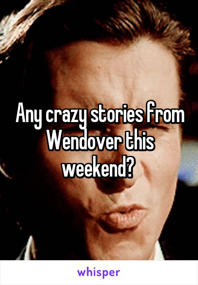 Any crazy stories from Wendover this weekend? 