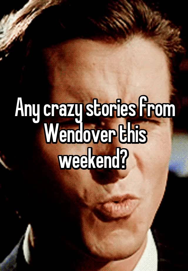 Any crazy stories from Wendover this weekend? 