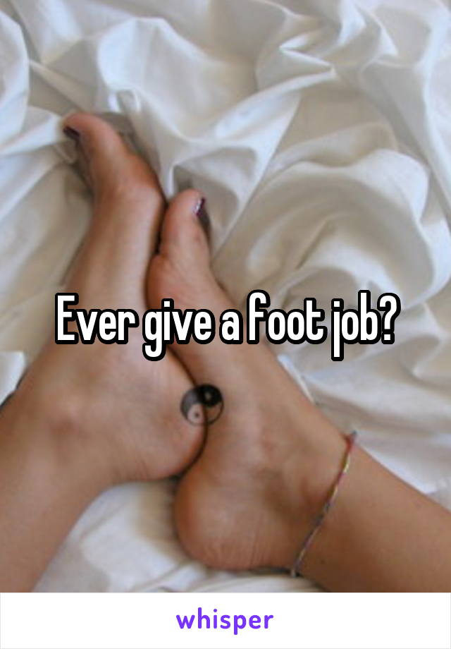 Ever give a foot job?