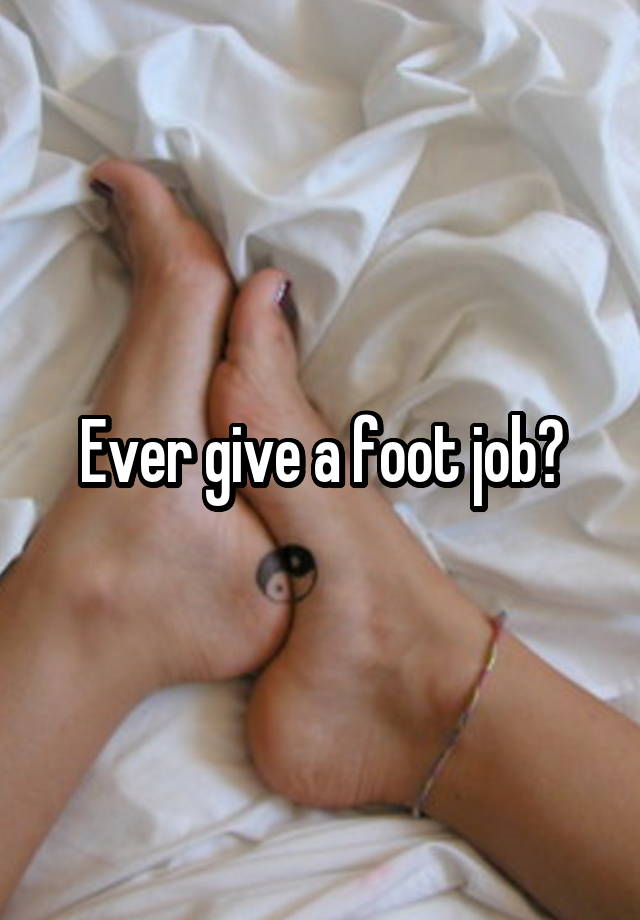 Ever give a foot job?