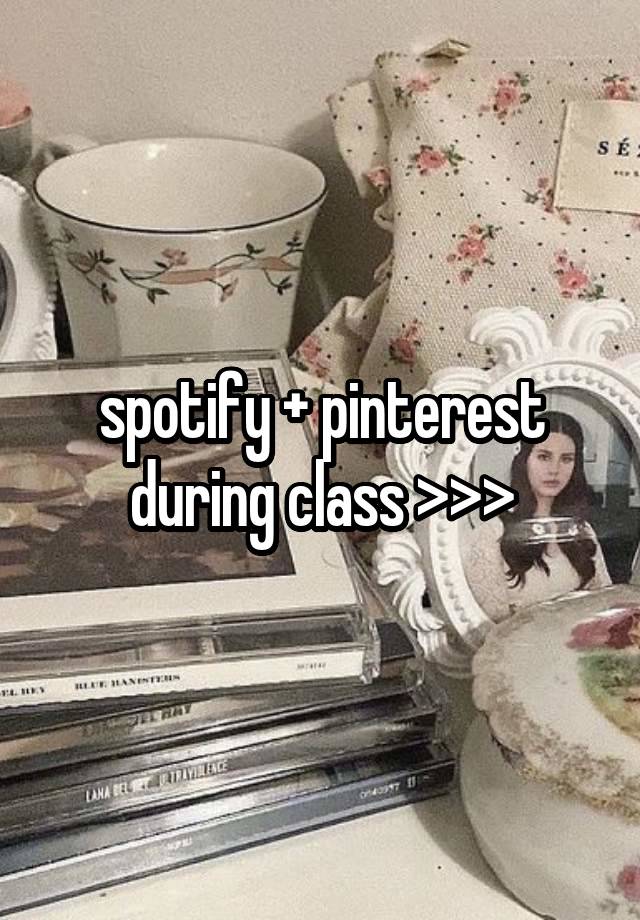 spotify + pinterest during class >>>