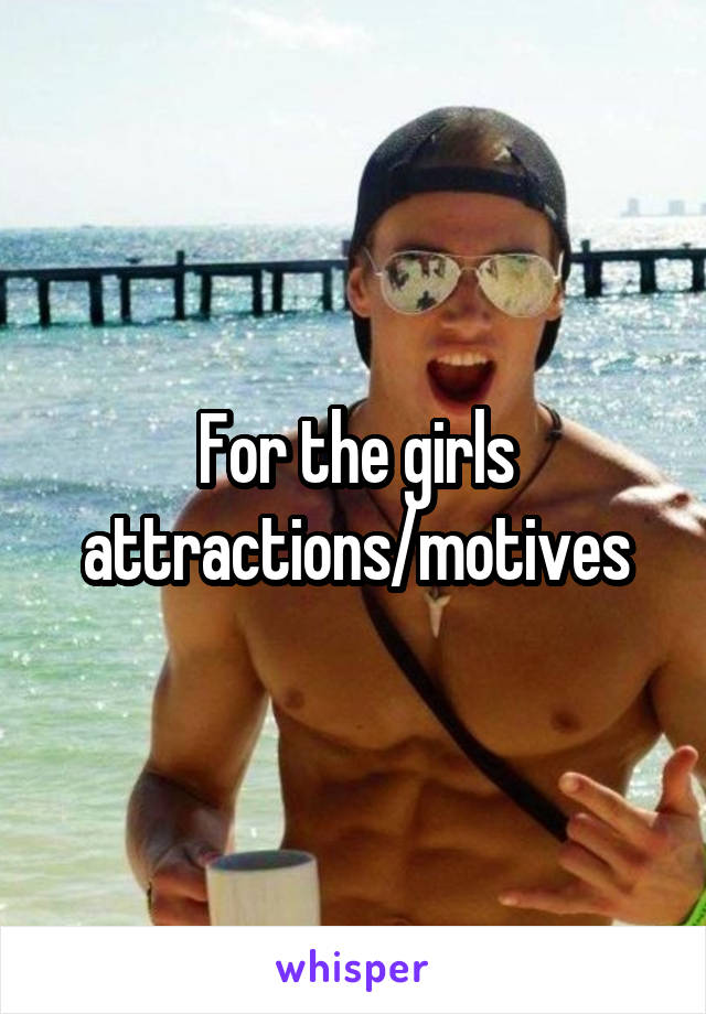 For the girls attractions/motives