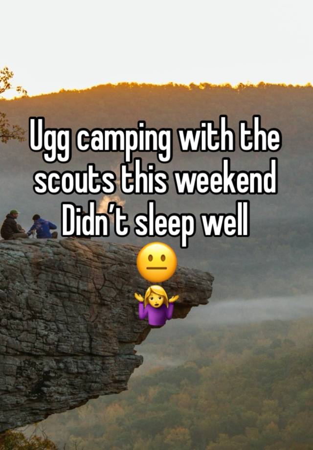 Ugg camping with the scouts this weekend 
Didn’t sleep well
😐
🤷‍♀️