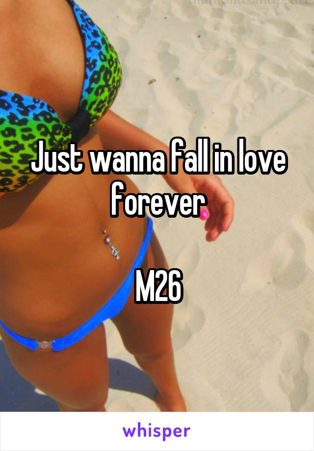 Just wanna fall in love forever

M26