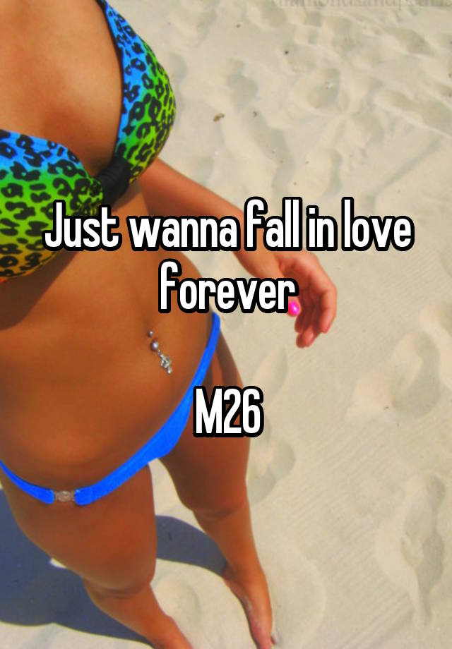 Just wanna fall in love forever

M26