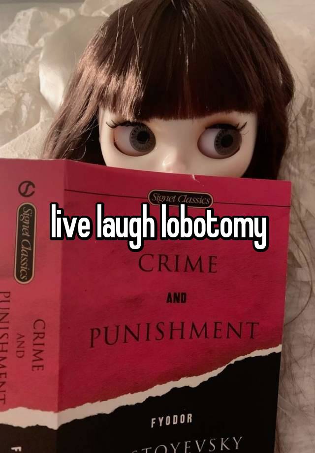 live laugh lobotomy