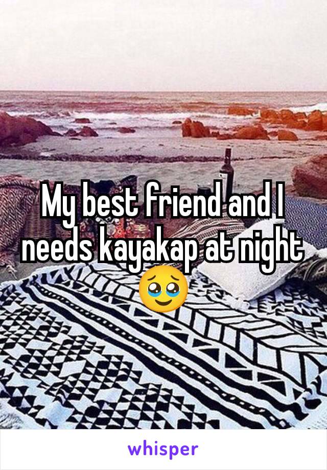 My best friend and I needs kayakap at night 🥹