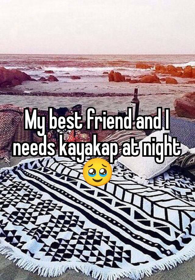 My best friend and I needs kayakap at night 🥹