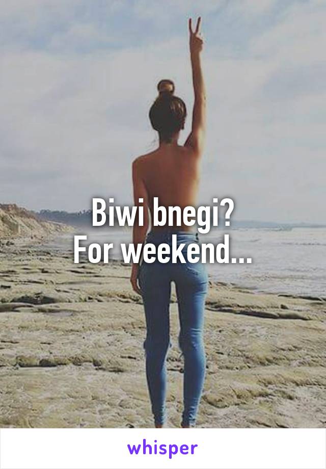 Biwi bnegi?
For weekend...