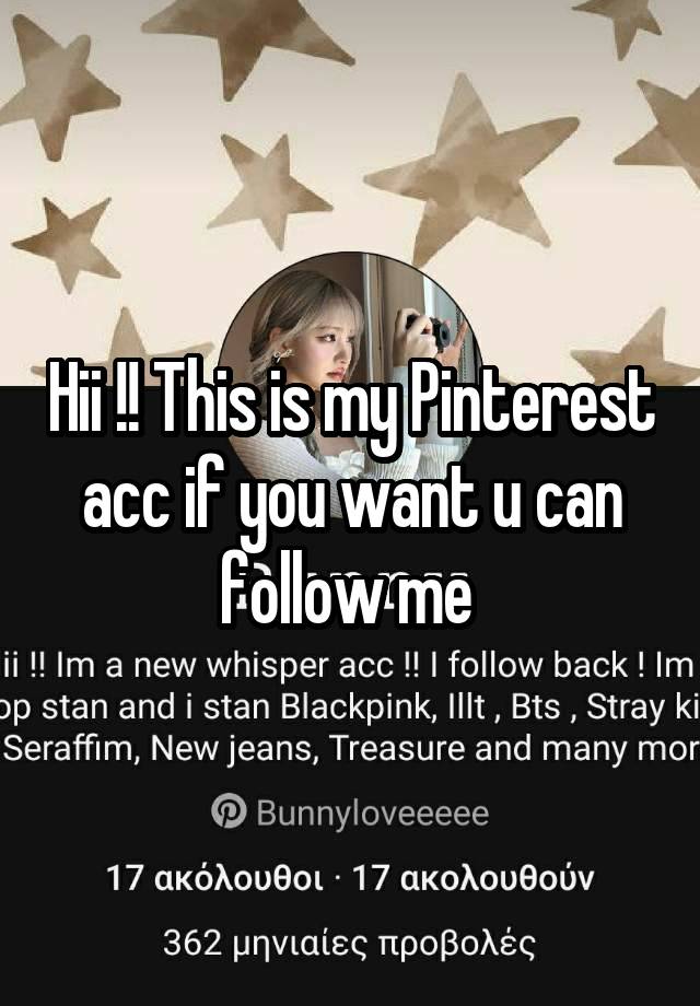 Hii !! This is my Pinterest acc if you want u can follow me 