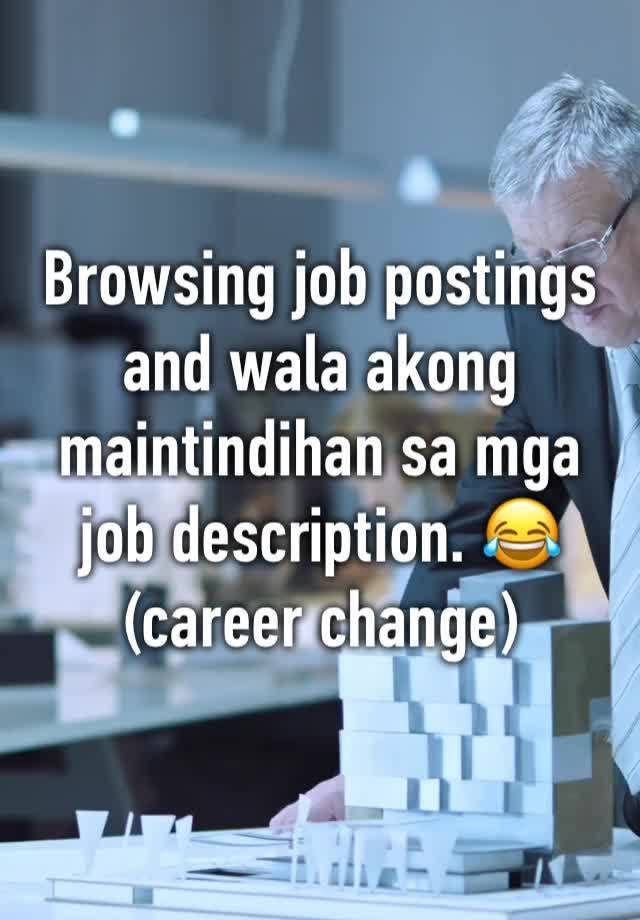 Browsing job postings and wala akong maintindihan sa mga job description. 😂 
(career change) 