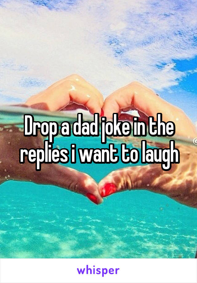 Drop a dad joke in the replies i want to laugh