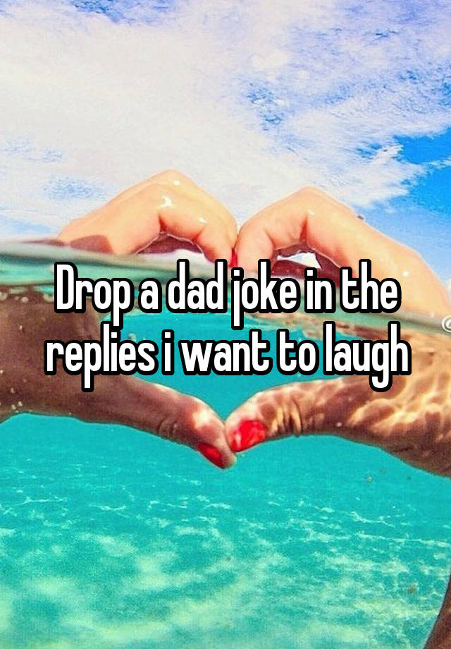 Drop a dad joke in the replies i want to laugh