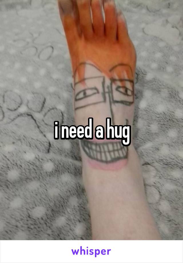 i need a hug