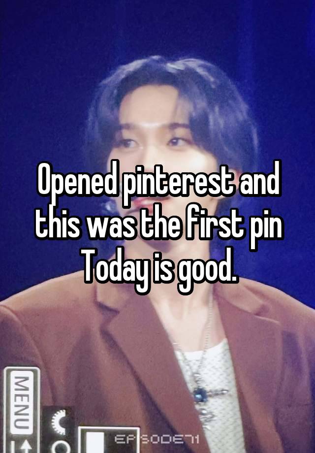 Opened pinterest and this was the first pin
Today is good.