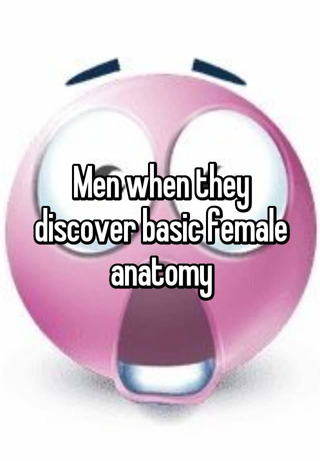 Men when they discover basic female anatomy