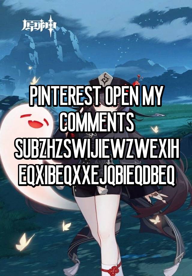 PINTEREST OPEN MY COMMENTS SUBZHZSWIJIEWZWEXIHEQXIBEQXXEJQBIEQDBEQ