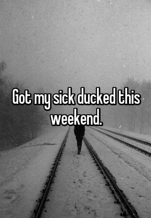 Got my sick ducked this weekend.