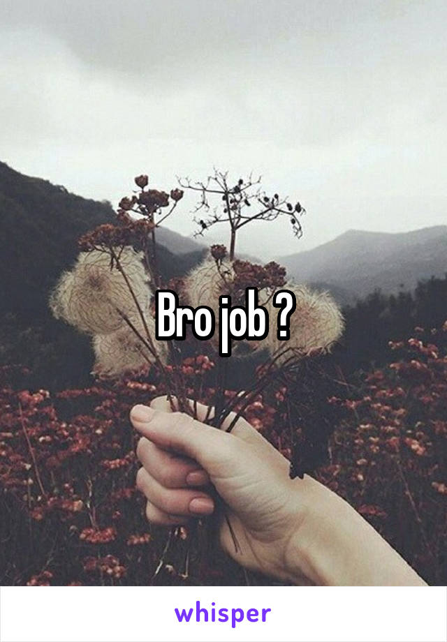 Bro job ?