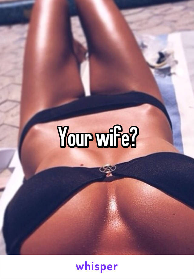 Your wife?