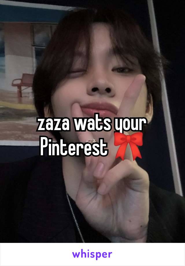 zaza wats your Pinterest 🎀