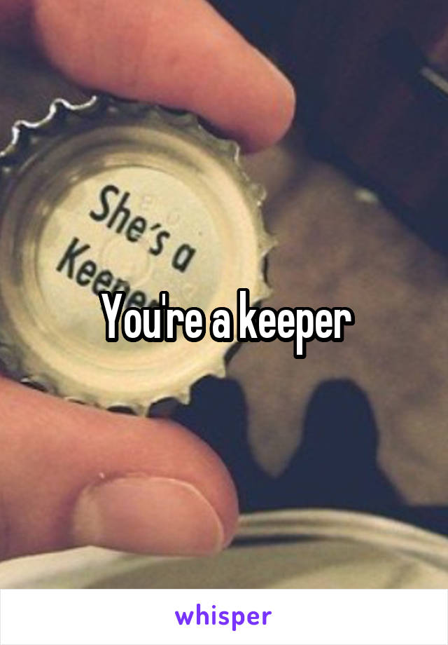 You're a keeper