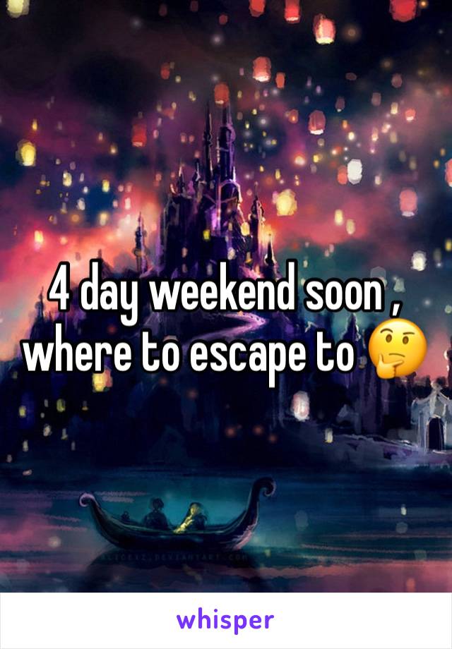 4 day weekend soon , where to escape to 🤔