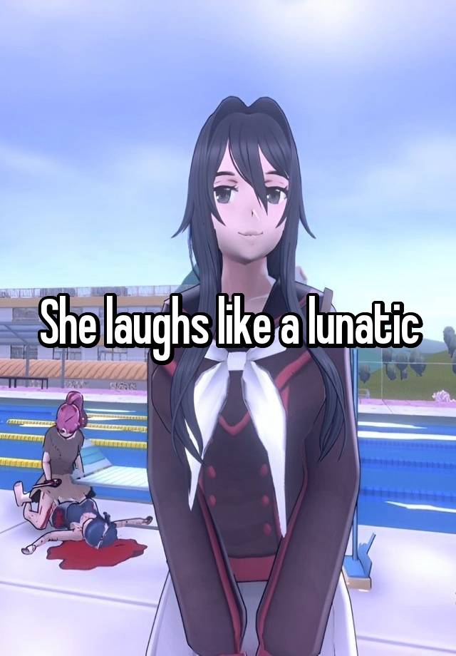 She laughs like a lunatic