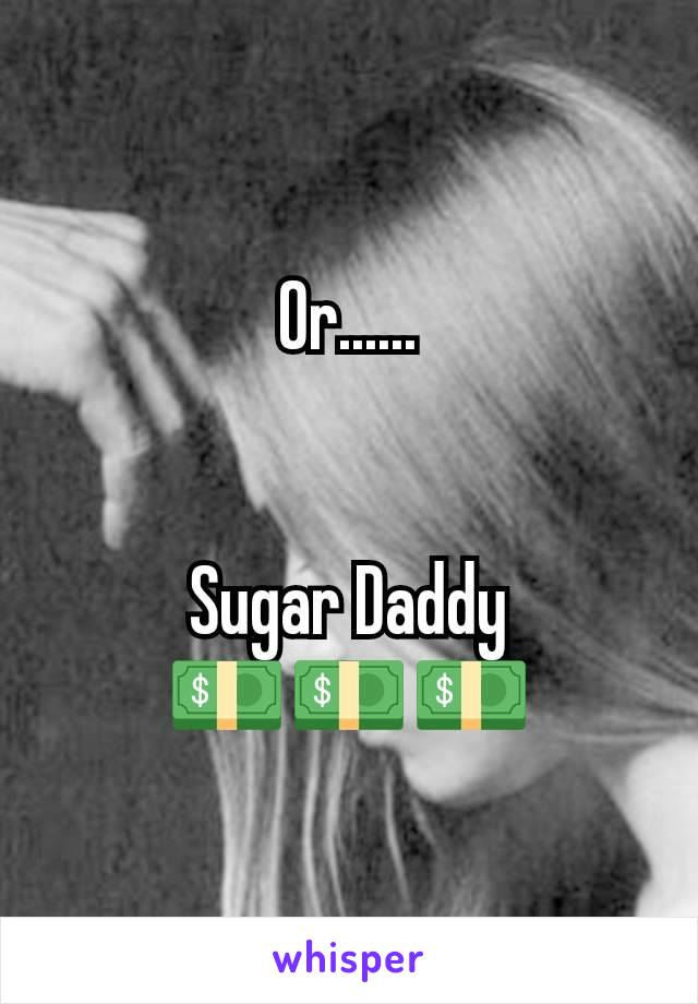 Or......


Sugar Daddy
💵💵💵