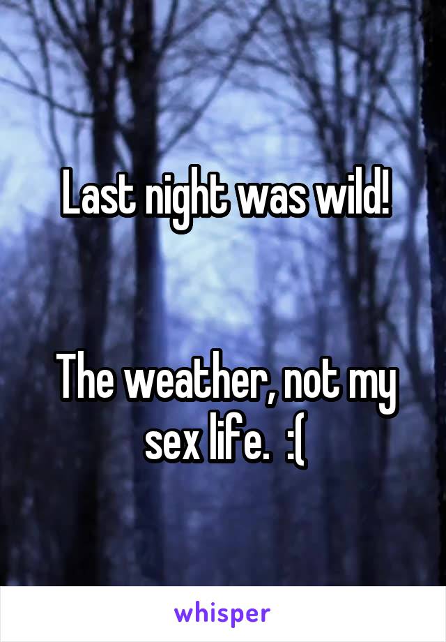 Last night was wild!


The weather, not my sex life.  :(