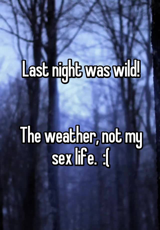 Last night was wild!


The weather, not my sex life.  :(