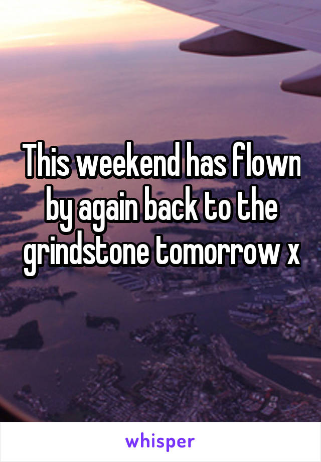 This weekend has flown by again back to the grindstone tomorrow x 