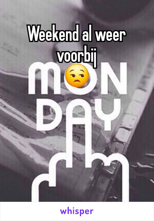 Weekend al weer voorbij
😒