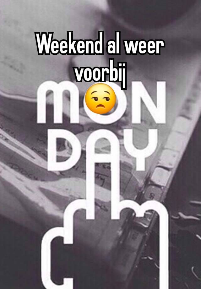 Weekend al weer voorbij
😒