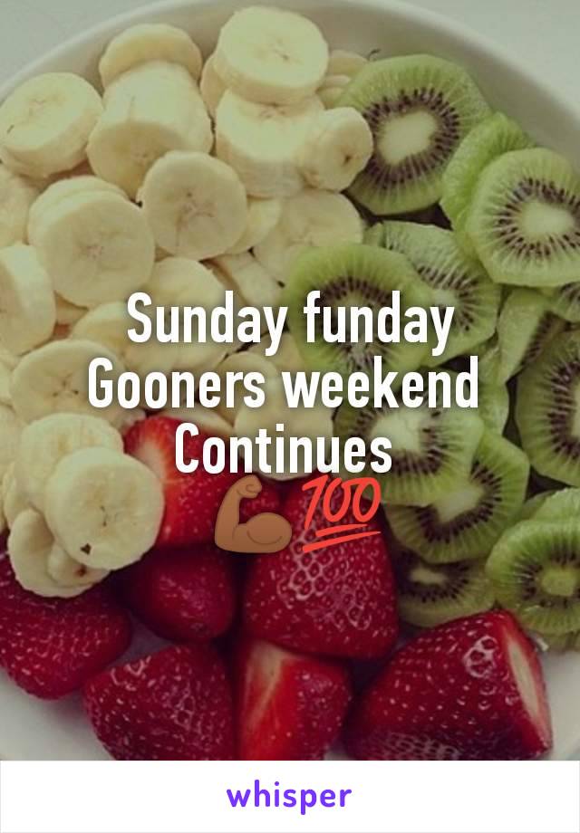 Sunday funday
Gooners weekend 
Continues 
 💪🏾💯