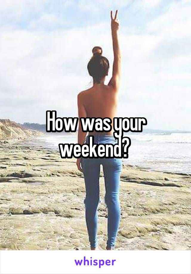 How was your weekend? 